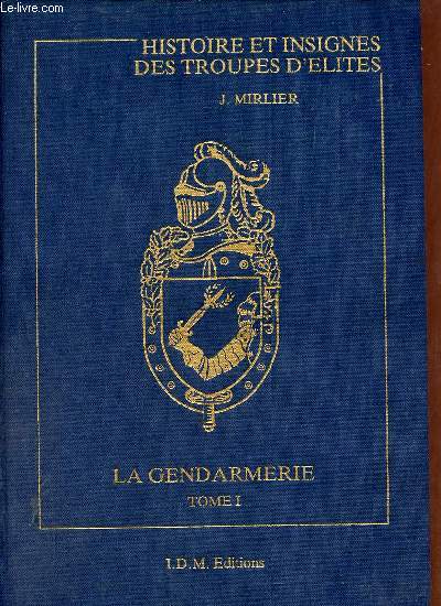 Histoire et insignes des troupes d'lites - Tome 1 : La gendarmerie.