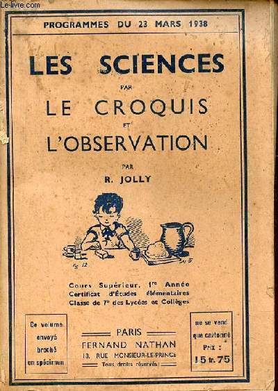 Les sciences par le croquis et l'observation - programmes du 23 mars 1937 - cours suprieur, 1re anne certificat d'tudes lmentaires classe de 7e des lyces et collges.
