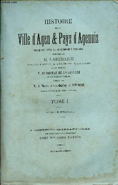 Histoire de la ville d'Agen & Pays d'Agenois suivie des annales ou chronique agenoise - Tome 1.