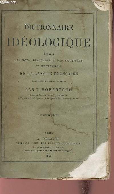 Dictionnaire idologique - recueil des mots, des phrases, des idiotismes et des proverbes de la langue franaise classs selon l'ordre des ides.
