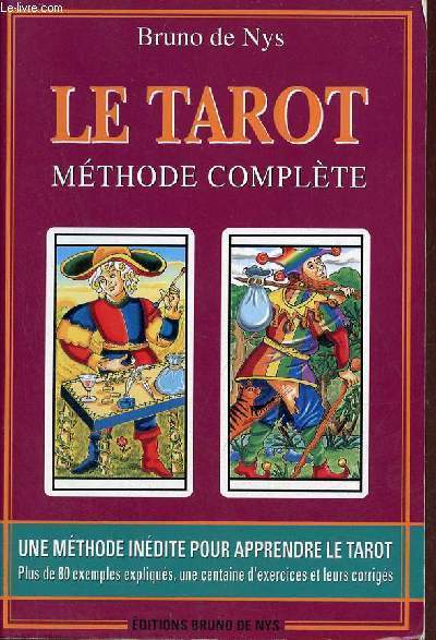 Le tarot mthode complte - une mthode indite pour apprendre le tarot plus de 80 exemples expliqus, une centaine d'exercices et leurs corrigs - 6e dition.
