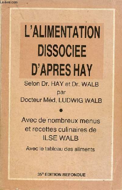 L'alimentation dissocie d'aprs Hay selon Dr.Hay et Dr.Walb - sant et sveltesse par l'alimentation dissocie avec chapitre supplmentaire pour diabtiques - 35e dition refondue.