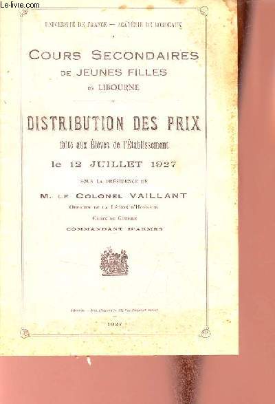 Cours secondaires de jeunes filles de Libourne - distribution dex prix faite aux lves de l'tablissement le 12 juillet 1927 sous la prsidence de M.le Colonel Vaillant - Universit de France acadmie de Bordeaux.