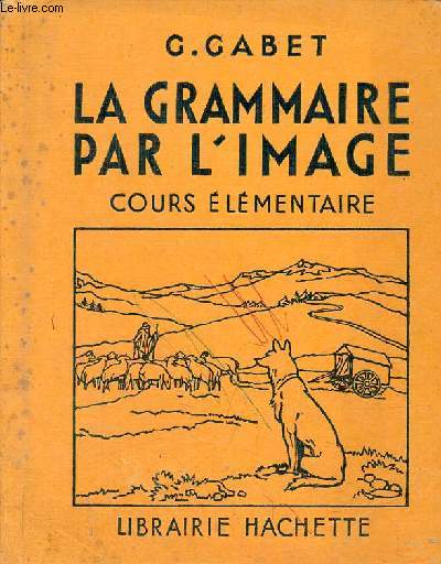 Grammaire franaise par l'image - cours lmentaire - grammaire,vocabulaire,orthographe,oinitiation  l'analyse,construction de phrases - 385 exercices.