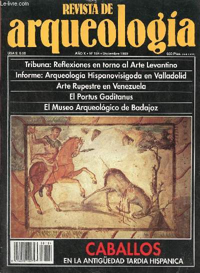 Revista de arqueologia ano 10 n104 diciembre 1989 - Reflexiones en torno al arte levantino - arqueologia hispanovisigoda en Valladolid - el portus gaditanus, estacion aduanera de la btica - Caballos en la antigedad tardia hispanica etc.