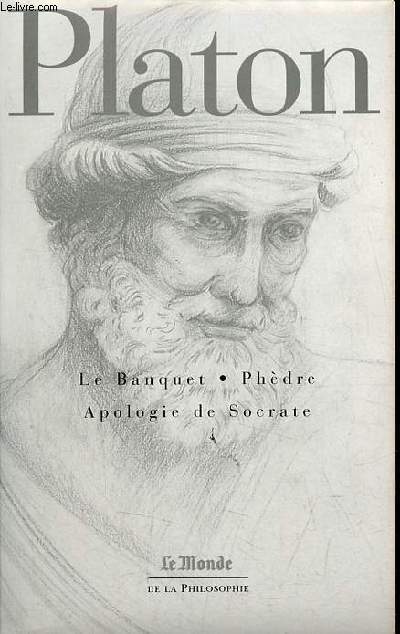 Le Banquet - Phdre - Apologie de Socrate - Collection le monde de la philosophie n1.