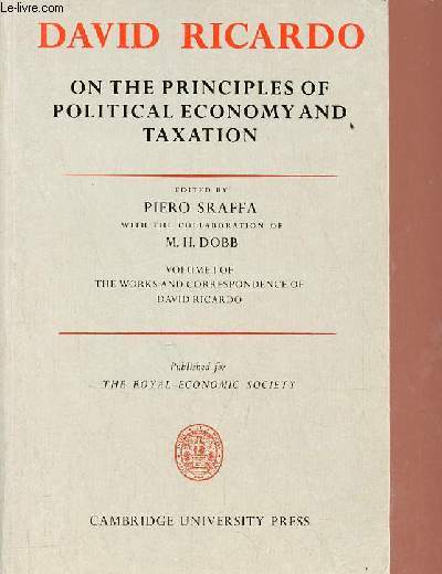 The works and correspondence of David Ricardo - Volume 1 : On the principles of political economy and taxation.
