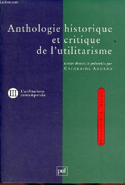 Anthologie historique et critique de l'utilitarisme - Tome 3 : Thmes et dbats de l'utilitarisme contemporain - Collection philosophie morale.