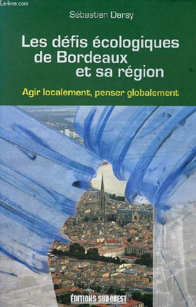 Les dfis cologiques de Bordeaux et sa rgion - agir localement, penser globalement.