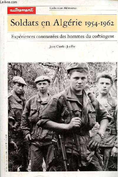 Soldats en Algrie 1954-1962 expriences contrastes des hommes du contingent - Collection Mmoires n59-60.