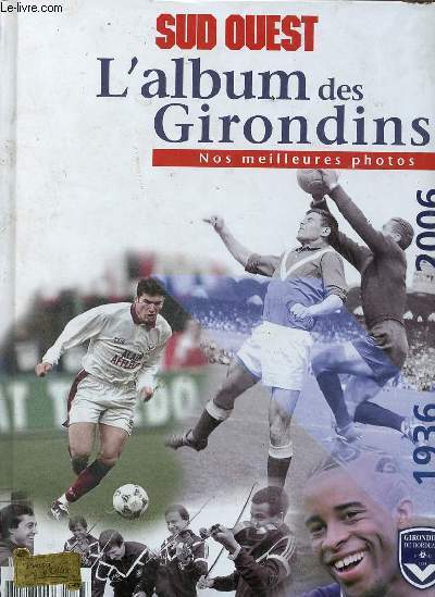 Sud Ouest l'album des Girondins - nos meilleures photos - 1936-2006.