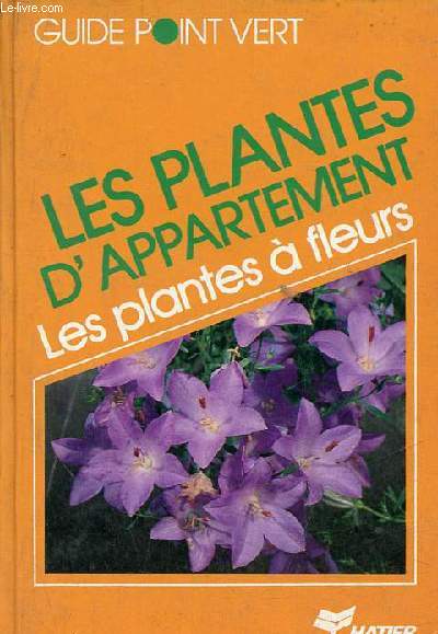 Les plantes d'appartement les plantes  fleurs - Collection guide point vert.