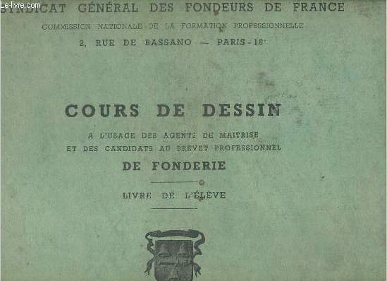 Cours de dessin  l'usage des agents de maitrise et des candidats au brevet professionnel de fonderie - livre de l'lve - Syndicat gnral des fondeurs de France.