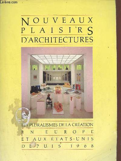 Nouveaux plaisirs d'architectures les pluralismes de la cration en Europe et aux Etats-Unis depuis 1968 vus  travers les collections du deutsches architekturmuseum de Francfort.
