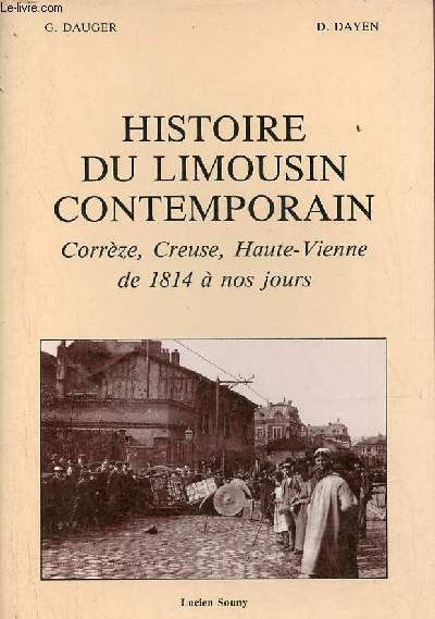 Histoire du Limousin contemporain Corrze, Creuse, Haute-Vienne de 1814  nos jours.