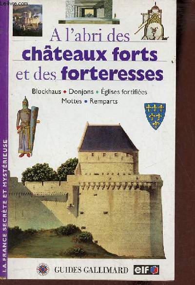 A l'abri des chteaux forts et des forteresses - Collection la France secrte et mystrieuse.
