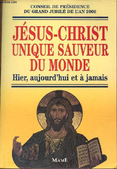 Jsus-Christ unique sauveur du monde - Hier, aujourd'hui et  jamais - Conseil de prsidence du grand jubil de l'An 2000.