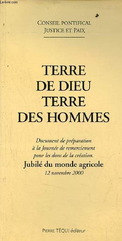 Terre de dieu terre des hommes - Document de prparation  la Journe de remerciement pour les dons de la cration Jubil du monde agricole 12 novembre 2000 - Conseil pontifical justice et paix.