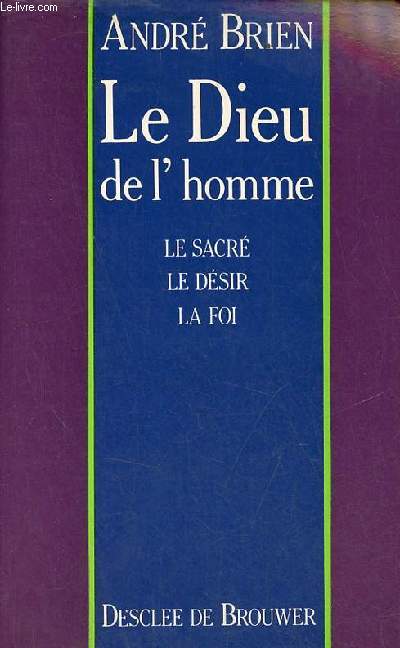 Le Dieu de l'homme - le sacr, le dsir, la foi.