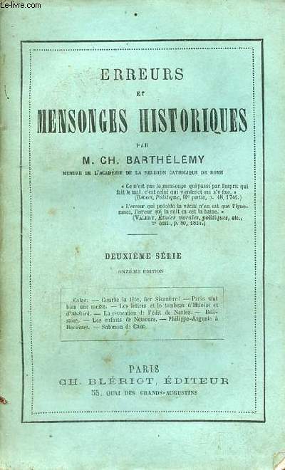 Erreurs et mensonges historiques - Deuxime srie : Calas - courbe la tte, fier Sicambre ! - Paris vaut bien une messe - les lettres et le tombeau d'Hlose et d'Ablard - la rvocation de l'dit de Nantes - Blisaire - les enfants de Nemours etc.