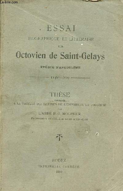 Essai biographique et littraire sur Octavien de Saint-Gelays vque d'Angoulme (1468-1502) - Thse prsente  la facult des lettres de l'universit de Toulouse - envoi de l'auteur.
