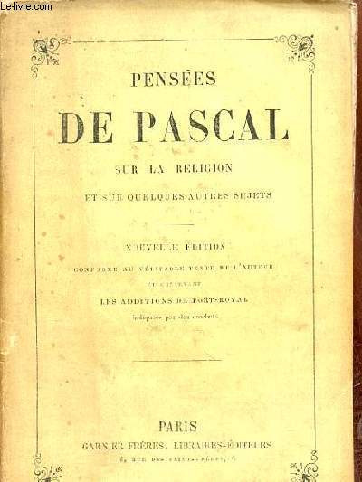 Penses de Pascal sur la religion et sur quelques autres sujets - Nouvelle dition conforme au vritable texte de l'auteur et contenant les additions de port-royal indiques par des crochets.