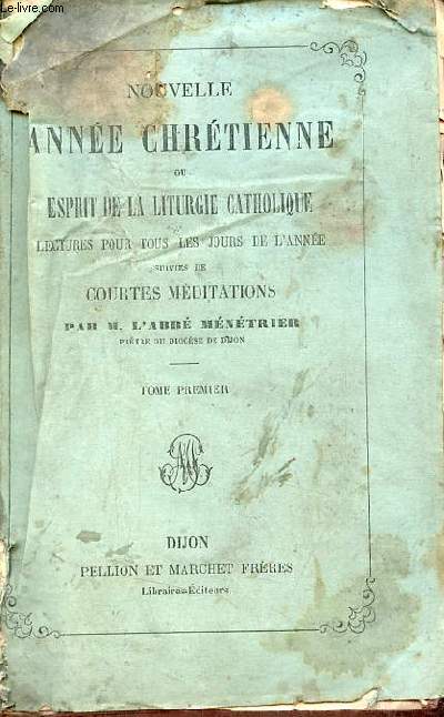 Nouvelle anne chrtienne ou esprit de la liturgie catholique lectures pour tous les jours de l'anne suivies de courtes mditations - Tome premier.