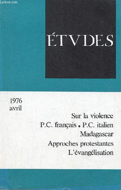 Etudes revue mensuelle avril 1976 tome 344 - Mditation sur la violence - Madagascar - le P.C. italien - le XXIIe congrs du P.C. franais - P.S. et syndicalisme enseignant - choix de films - formation thologique et spirituelle aux ministres etc.