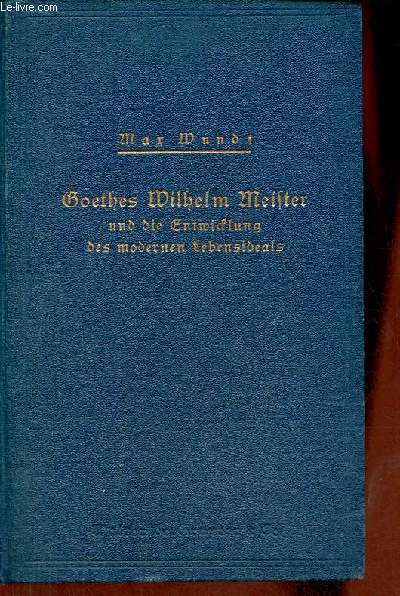 Goethes Wilhelm Meister und die entwicklung des modernen lebensideals - zweite auflage.