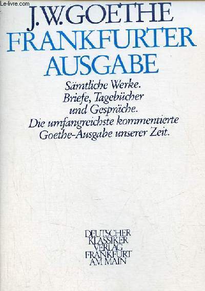 Frankfurter ausgabe smtliche werke, briefe, tagebcher und gesprche, die umfangreichste kommentierte Goethe-Ausgabe unserer zeit.