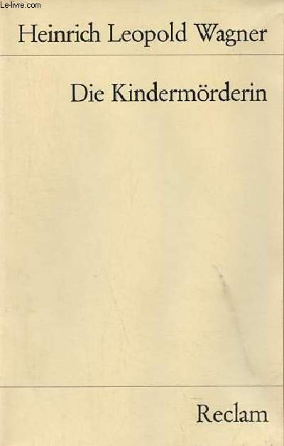Die Kindermrderin ein trauerspiel - im anhang : auszge aus der bearbeitung von K.G. Lessing (1777) und der umarbeitung von H.L.Wagner (1779) sowie dokumente zur wirkungsgeschichte - Universal-Bibliothek nr.5698/98a.