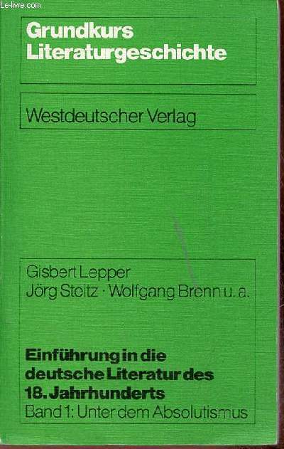 Einfhrung in die deutsche literatur des 18.jahrhunderts - Band 1 : Unter dem absolutismus - Grundkurs Literaturgeschichte.