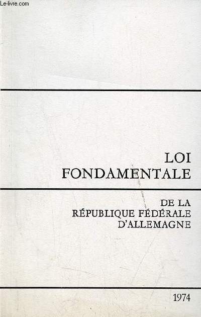 Loi fondamentale de la Rpublique Fdrale d'Allemagne - Adopte par le conseil parlementaire le 8 mai 1949 texte en vigueur le 31 aot 1974.