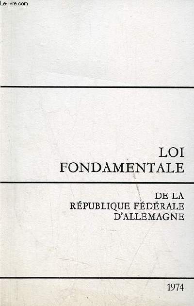 Loi fondamentale de la Rpublique Fdrale d'Allemagne - Adopte par le conseil parlementaire le 8 mai 1949 texte en vigueur le 31 aot 1974.