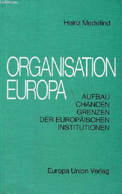 Organisation Europa die achtzehn und die neun - und darunter die deutschen - Aufbau - chancen - grenzen der europischen institutionen.