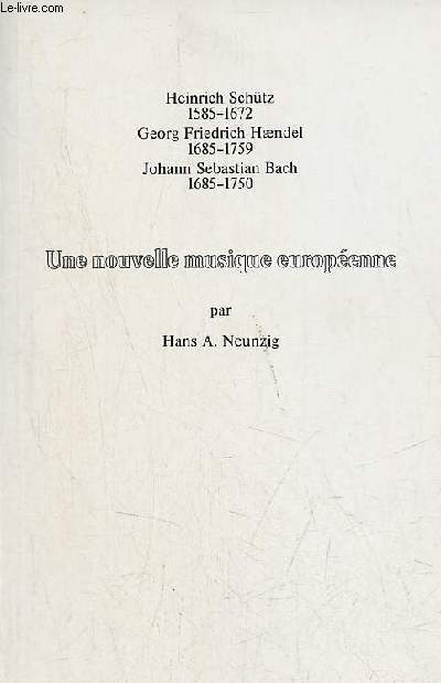 Heinrich Schtz 1585-1672 Georg Friedrich Haendel 1685-1759 Johann Sebastian Bach 1685-1750 une nouvelle musique europenne.