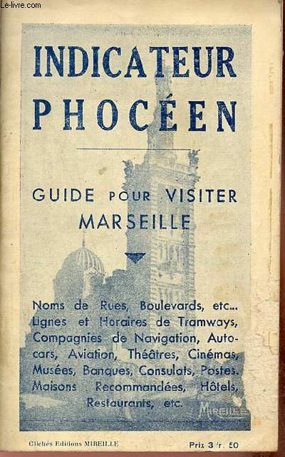 Indicateur phocen guide pour visiter Marseille - Noms de rues, boulevards, etc... lignes et horaires de tramways, compagnies de navigation, auto-cars, aviation, thtres, cinmas, muses, banques, consulats, postes - maisons recommandes, htels etc.