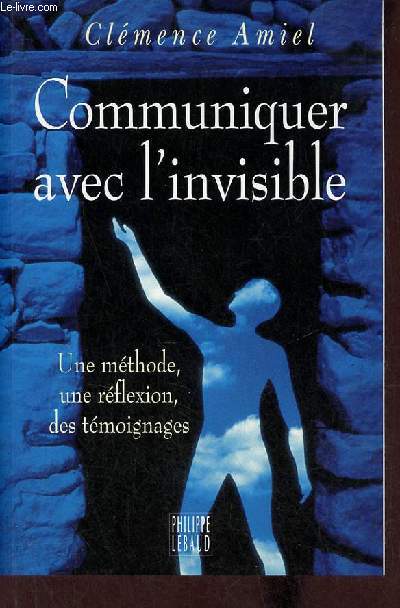 Communiquer avec l'invisible - Une mthode, une rflexion, des tmoignages.