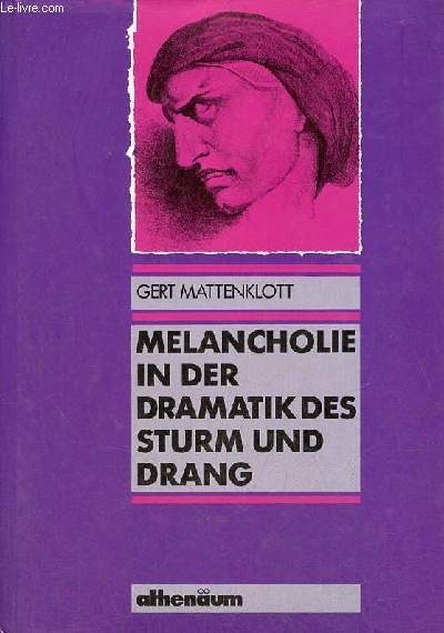 Melancholie in der Dramatik des Sturm und Drang - erweiterte und durchgesehene auflage.