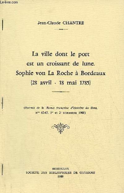La ville dont le port est un croissant de lune. Sophie von La Roche  Bordeaux (28 avril - 18 mai 1785) - Extrait de la revue franaise d'histoire du livre n62-63 1er et 2e trimestres 1989.