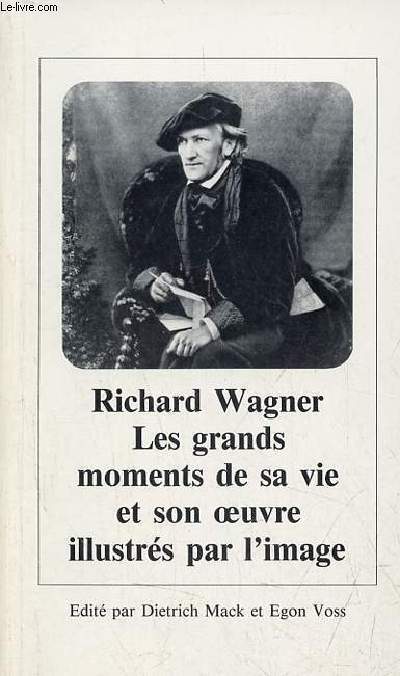 Richard Wagner les grands moments de sa vie et son oeuvre illustrs par l'image.