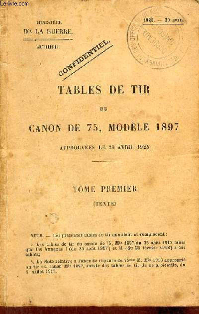 Tables de tir du canon de 75, modle 1897 approuves le 20 avril 1925 - Tome premier (texte) - Ministre de la guerre artillerie 15 avril 1925.