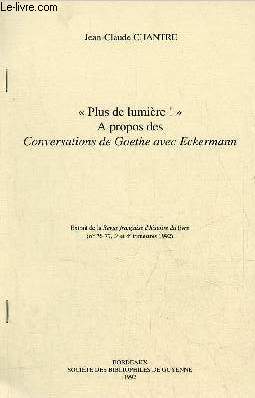 Plus de lumire !  propos des conversations de Goethe avec Eckermann - Extrait de la revue franaise d'histoire du livre n76-77 3e et 4e trimestres 1992.