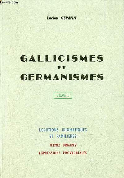 Gallicismes et germanismes - Tome 1 - Locutions idiomatiques et familires - termes binaires, expressions proverbiales.