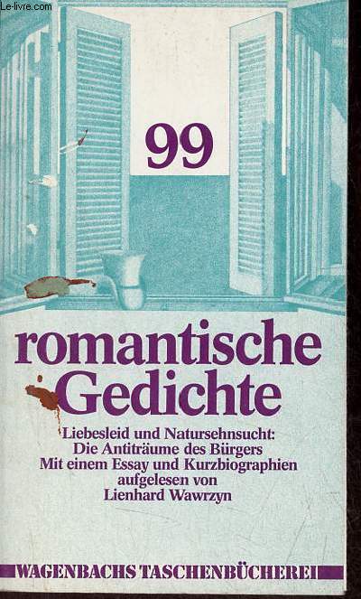 99 romantische gedichte liebesleid und natursehnsucht : die antitrume des brgers mit einem essay und kurzbiographien.