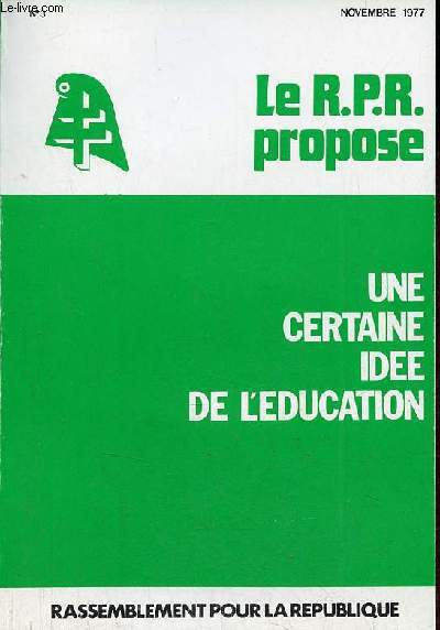 Le R.P.R. propose une certaine ide de l'ducation n3 novembre 1977 - Former des hommes et des citoyens - une politique de l'ducation - l'cole et les maitres - les formations professionnelles - les enseignements suprieurs - actions sociales et actions