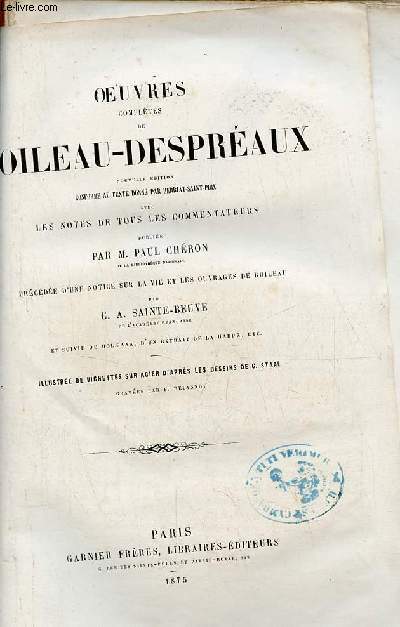 Oeuvres compltes de Boileau-Despraux nouvelle dition conforme au texte donn par Berriat-Saint-Prix avec les notes de tous les commentateurs publie par Paul Chron prcde d'une notice sur la vie et les ouvrages de Boileau par C.A.Sainte-Beuve