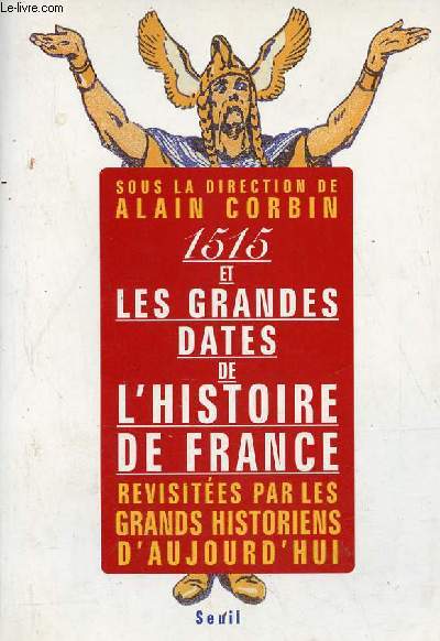 1515 et les grandes dates de l'histoire de France revisites par les grands historiens d'aujourd'hui.