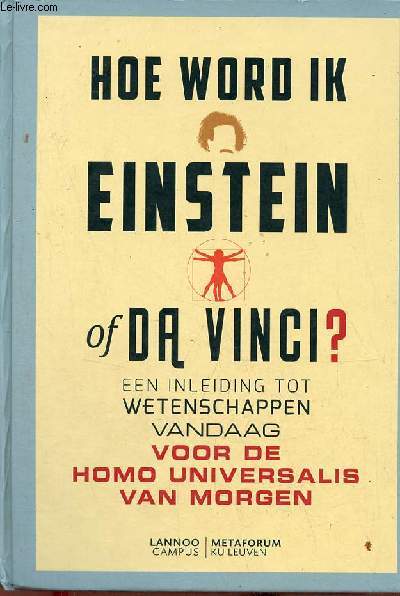 Hoe word ik Einstein of Da Vinci ? een inleiding tot wetenschappen vandaag voor de homo universalis van morgen.