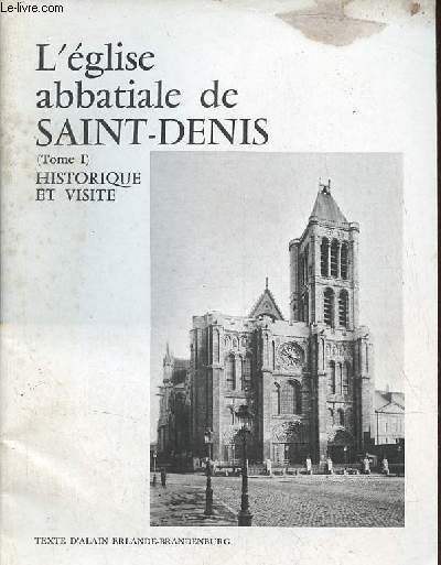 L'glise abbatiale de Saint-Denis - Tome 1 : Historique et visite - Collection les belles glises de Paris - 3e dition.